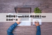 跟团游哪个app比较好,跟团游哪个app比较好一点