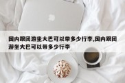 国内跟团游坐大巴可以带多少行李,国内跟团游坐大巴可以带多少行李
