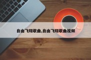 自由飞翔歌曲,自由飞翔歌曲视频