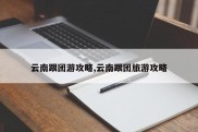 云南跟团游攻略,云南跟团旅游攻略