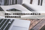 峨眉山二日游最佳路线2020,峨眉山二日游最佳路线看日出