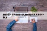 自由行和跟团游哪个贵,自由行和跟团游哪个便宜