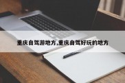重庆自驾游地方,重庆自驾好玩的地方