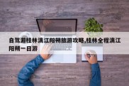 自驾游桂林漓江阳朔旅游攻略,桂林全程漓江阳朔一日游