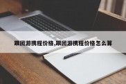 跟团游携程价格,跟团游携程价格怎么算