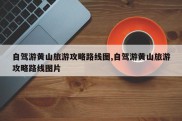 自驾游黄山旅游攻略路线图,自驾游黄山旅游攻略路线图片