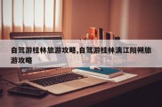 自驾游桂林旅游攻略,自驾游桂林漓江阳朔旅游攻略