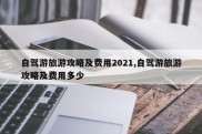 自驾游旅游攻略及费用2021,自驾游旅游攻略及费用多少