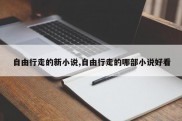 自由行走的新小说,自由行走的哪部小说好看
