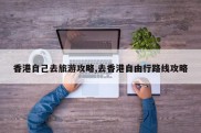 香港自己去旅游攻略,去香港自由行路线攻略