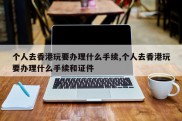 个人去香港玩要办理什么手续,个人去香港玩要办理什么手续和证件