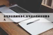 自驾游去西藏得多久,自驾游去西藏旅游要多久