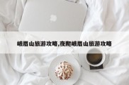 峨眉山旅游攻略,夜爬峨眉山旅游攻略