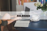 携程,携程商旅