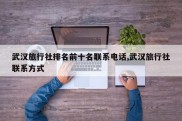 武汉旅行社排名前十名联系电话,武汉旅行社联系方式