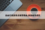 自由行旅游景点推荐理由,旅游推荐景区
