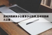 昆明到西藏多少公里多少过路费,昆明到西藏几公里