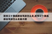 新安江十里画廊自驾游怎么走,新安江十里画廊自驾游怎么走最方便