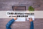 去哪儿网:https://www.qunar.com,去哪儿网官网