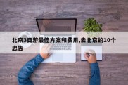 北京3日游最佳方案和费用,去北京的10个忠告