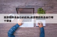 旅游团和自由行的区别,旅游跟团和自由行哪个便宜