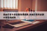 自由行走小说全集免费阅读,自由行走的全部小说在线阅读