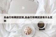 自由行和跟团区别,自由行和跟团游有什么区别