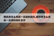跟团游怎么找团一日游的团队,跟团游怎么找团一日游的团队合作