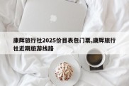 康辉旅行社2025价目表包门票,康辉旅行社近期旅游线路