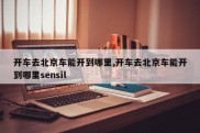 开车去北京车能开到哪里,开车去北京车能开到哪里sensil