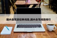 国内自驾游经典线路,国内自驾线路排行