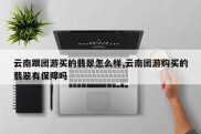 云南跟团游买的翡翠怎么样,云南团游购买的翡翠有保障吗