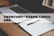 大连市旅行社排行一览表最新版,大连旅行社有哪些