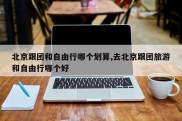 北京跟团和自由行哪个划算,去北京跟团旅游和自由行哪个好