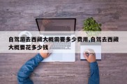 自驾游去西藏大概需要多少费用,自驾去西藏大概要花多少钱
