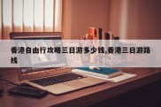 香港自由行攻略三日游多少钱,香港三日游路线