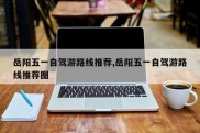 岳阳五一自驾游路线推荐,岳阳五一自驾游路线推荐图