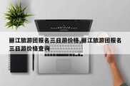 丽江旅游团报名三日游价格,丽江旅游团报名三日游价格查询