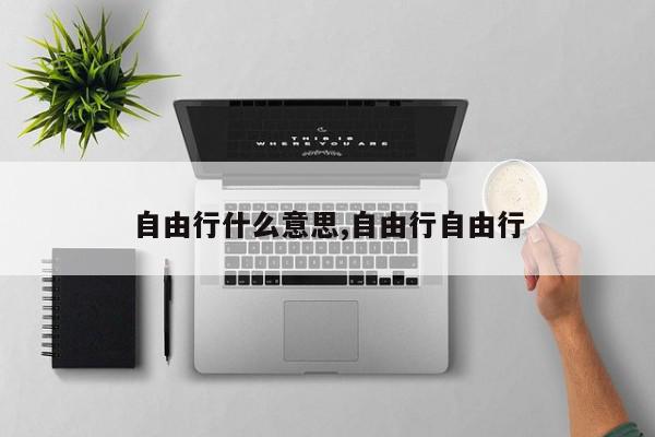 自由行什么意思,自由行自由行