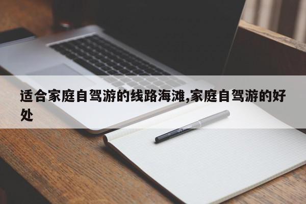 适合家庭自驾游的线路海滩,家庭自驾游的好处